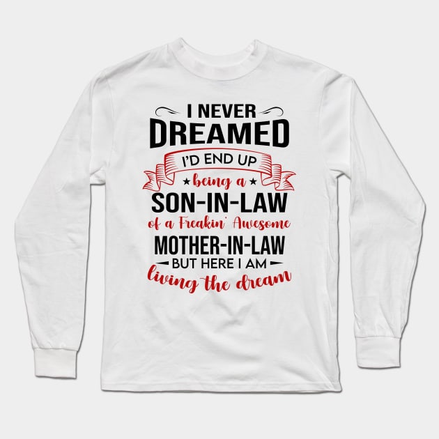 I Never Dreamed I’d End Up Being A Son-In-Law Of A Freakin’ Awesome Mother-In-Law Shirt Long Sleeve T-Shirt by Bruna Clothing